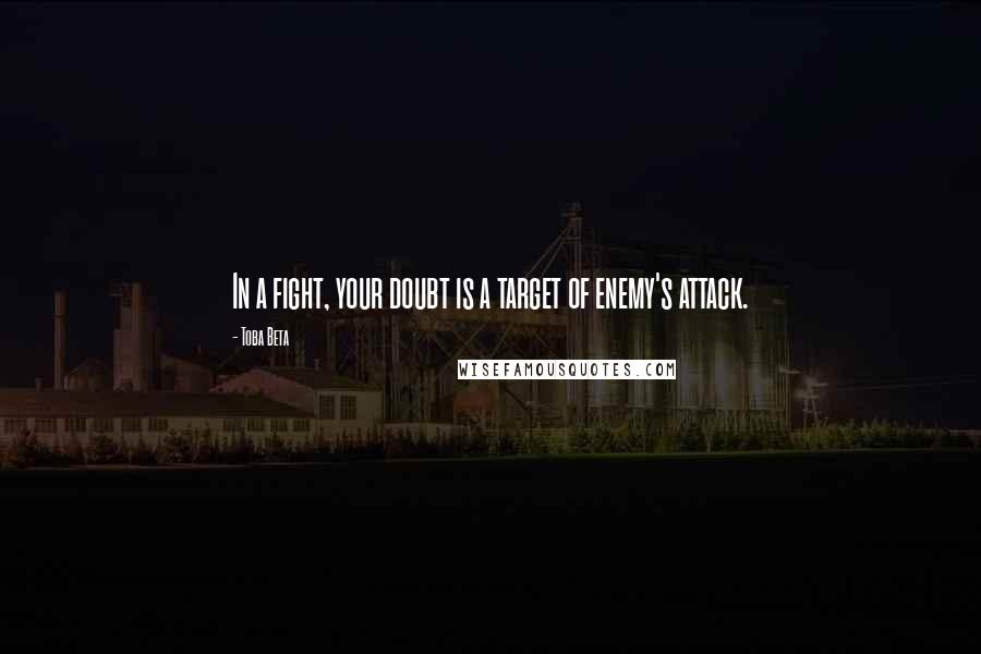 Toba Beta quotes: In a fight, your doubt is a target of enemy's attack.
