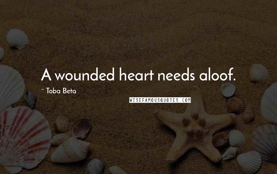 Toba Beta quotes: A wounded heart needs aloof.