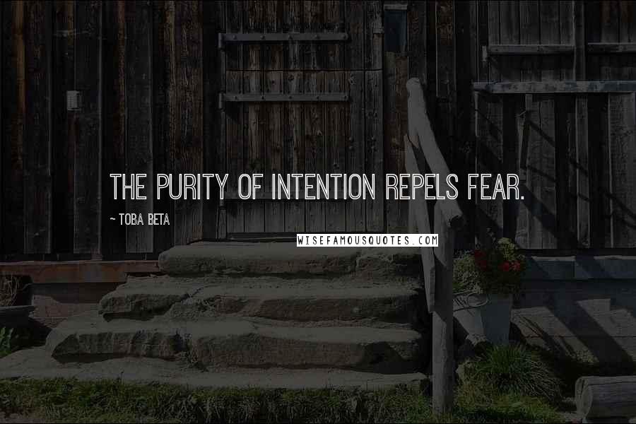 Toba Beta quotes: The purity of intention repels fear.