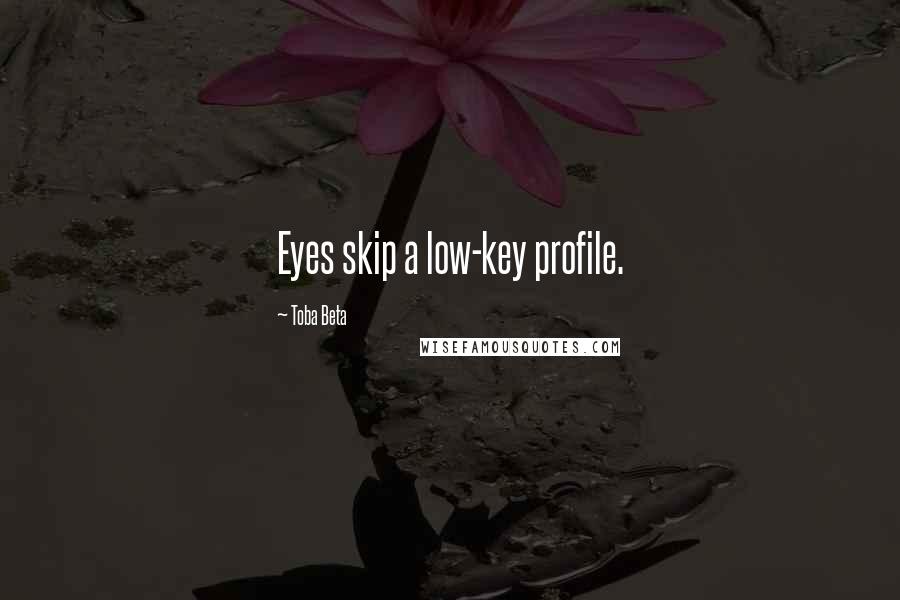 Toba Beta quotes: Eyes skip a low-key profile.