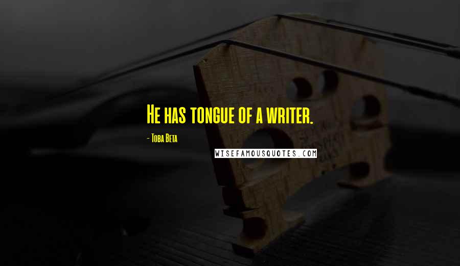 Toba Beta quotes: He has tongue of a writer.