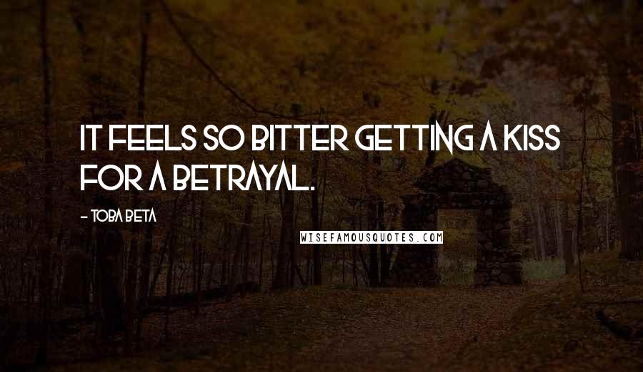 Toba Beta quotes: It feels so bitter getting a kiss for a betrayal.