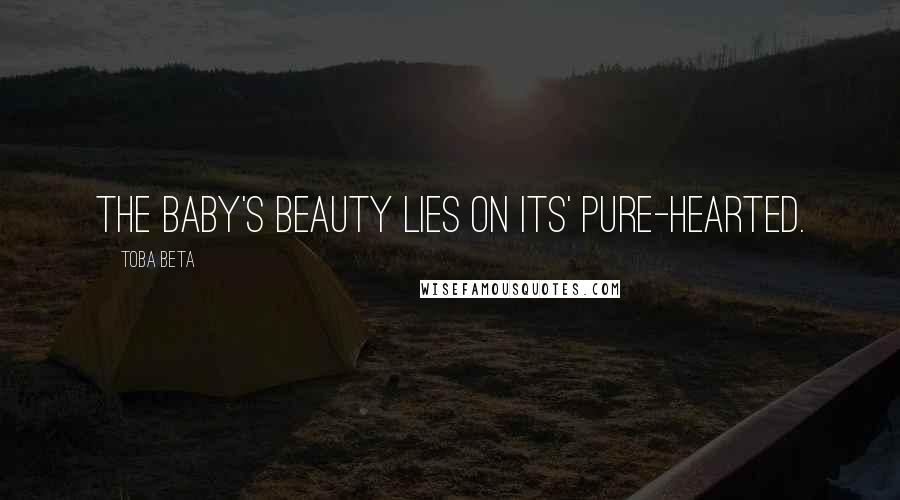 Toba Beta quotes: The baby's beauty lies on its' pure-hearted.