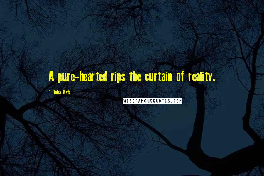 Toba Beta quotes: A pure-hearted rips the curtain of reality.