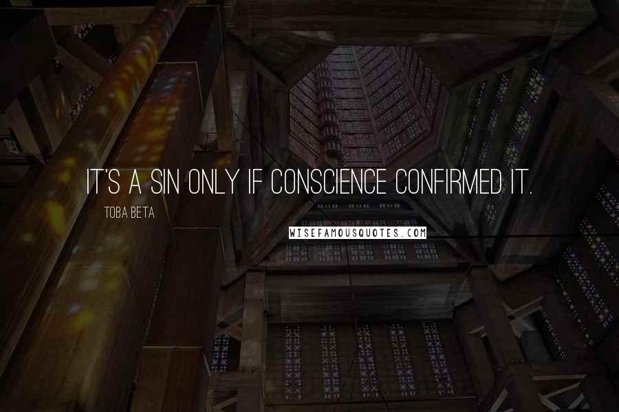 Toba Beta quotes: It's a sin only if conscience confirmed it.