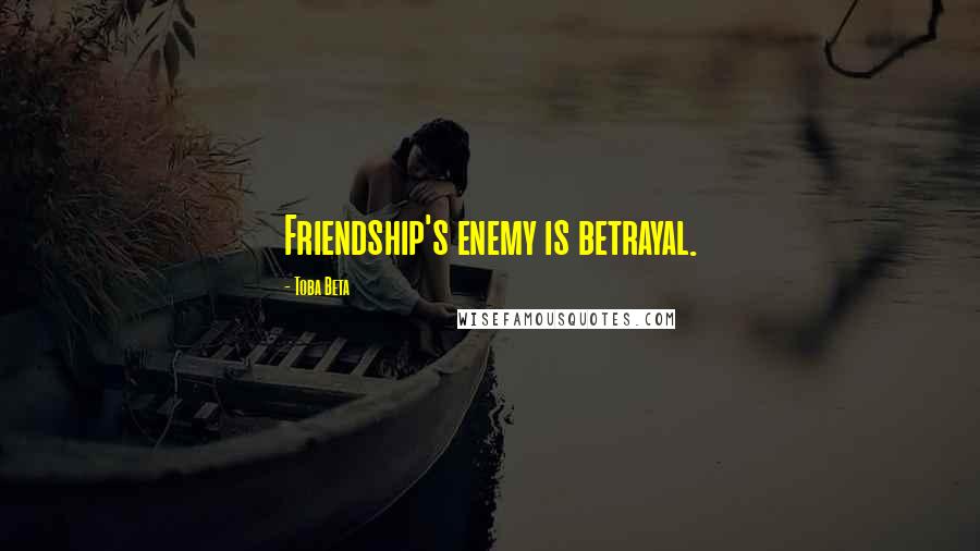 Toba Beta quotes: Friendship's enemy is betrayal.