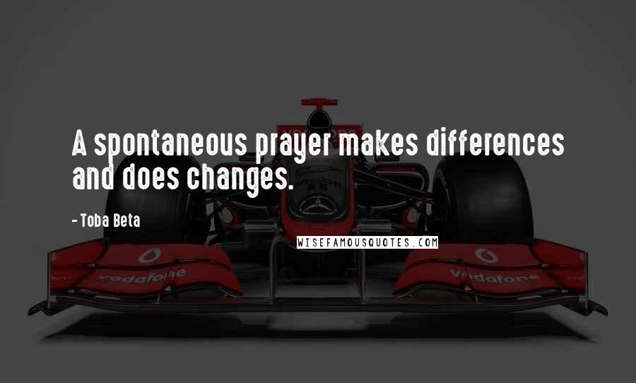 Toba Beta quotes: A spontaneous prayer makes differences and does changes.