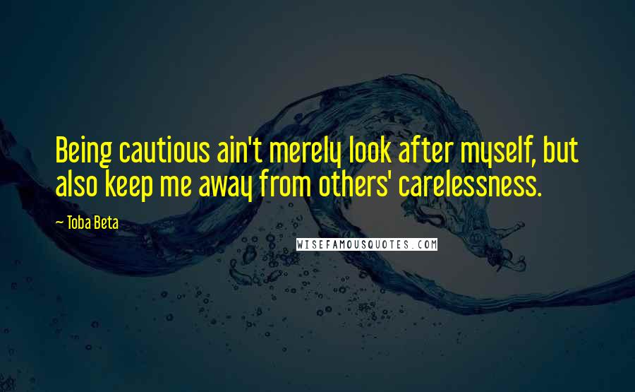 Toba Beta quotes: Being cautious ain't merely look after myself, but also keep me away from others' carelessness.