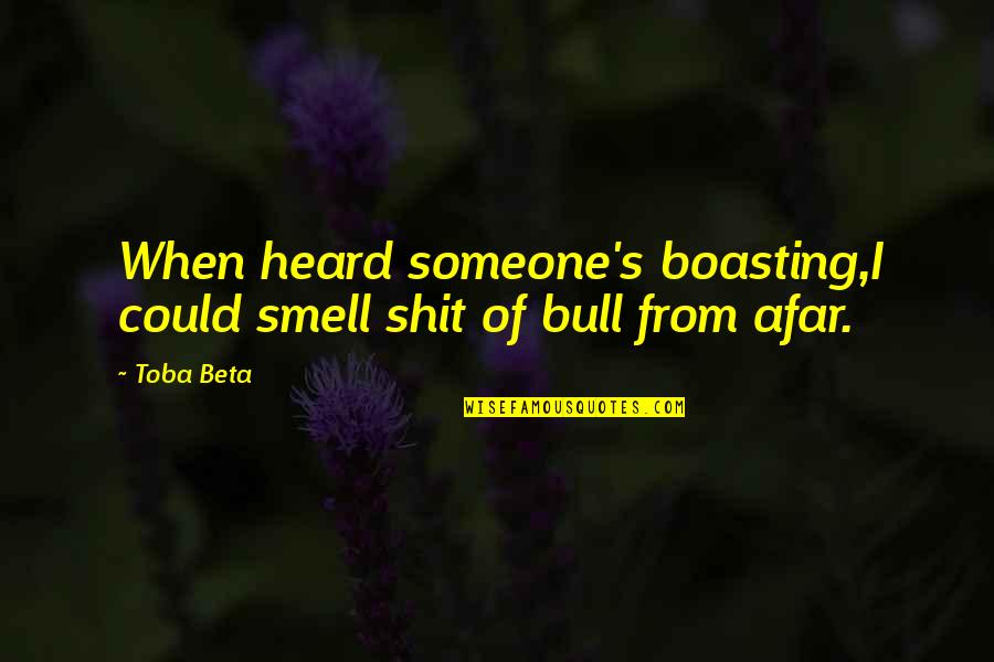 Toba Quotes By Toba Beta: When heard someone's boasting,I could smell shit of