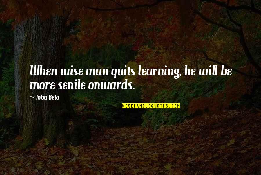 Toba Quotes By Toba Beta: When wise man quits learning, he will be