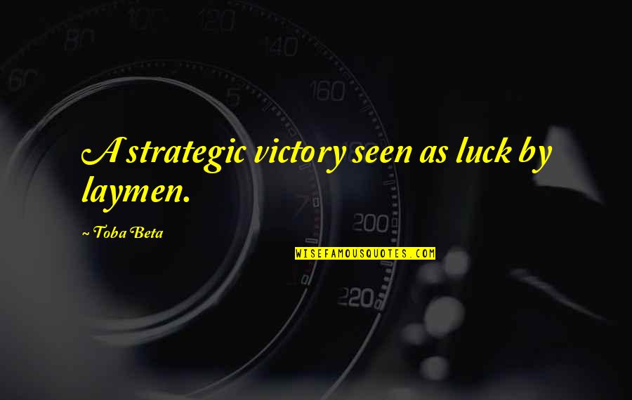 Toba Quotes By Toba Beta: A strategic victory seen as luck by laymen.
