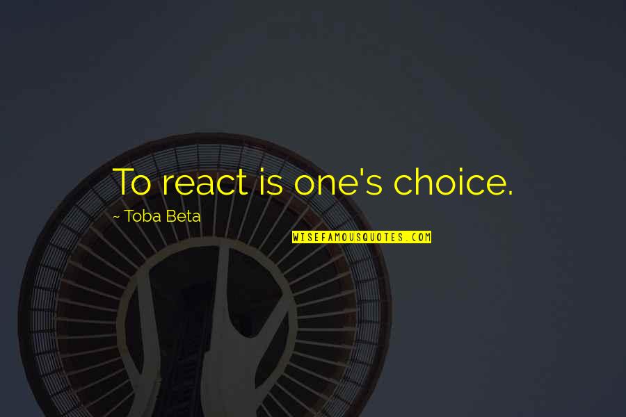 Toba Quotes By Toba Beta: To react is one's choice.