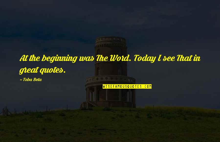 Toba Quotes By Toba Beta: At the beginning was The Word. Today I