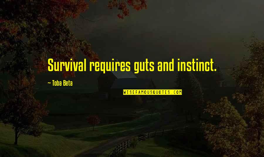 Toba Quotes By Toba Beta: Survival requires guts and instinct.