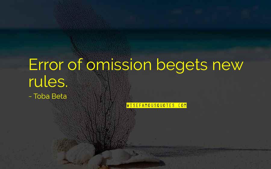 Toba Quotes By Toba Beta: Error of omission begets new rules.