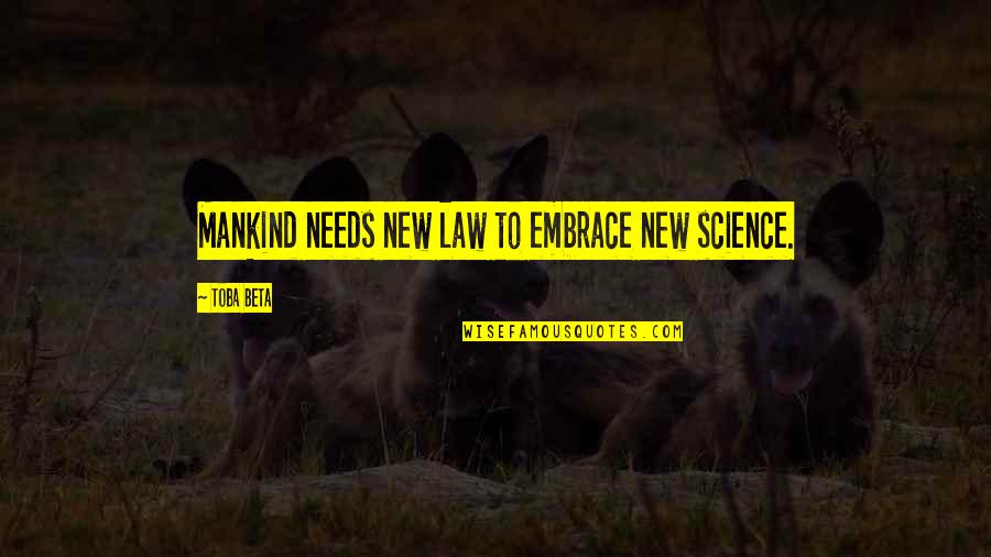 Toba Quotes By Toba Beta: Mankind needs new law to embrace new science.