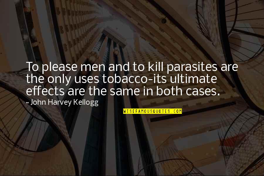 Tobacco And Its Effects Quotes By John Harvey Kellogg: To please men and to kill parasites are