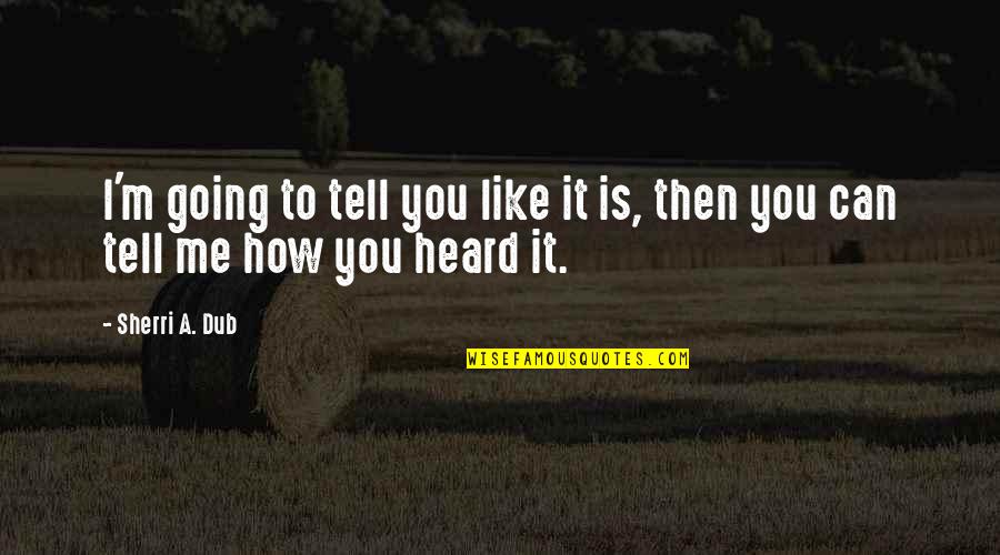 Tobacco Day Celebration Quotes By Sherri A. Dub: I'm going to tell you like it is,