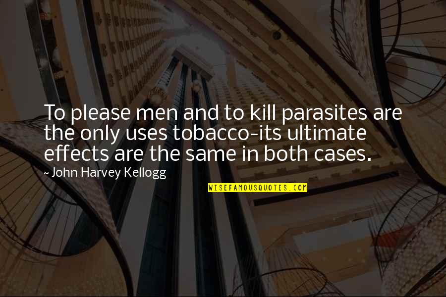 Tobacco Effects Quotes By John Harvey Kellogg: To please men and to kill parasites are Tobacco Effects Quotes By John Harvey Kellogg: To please men and to kill parasites are