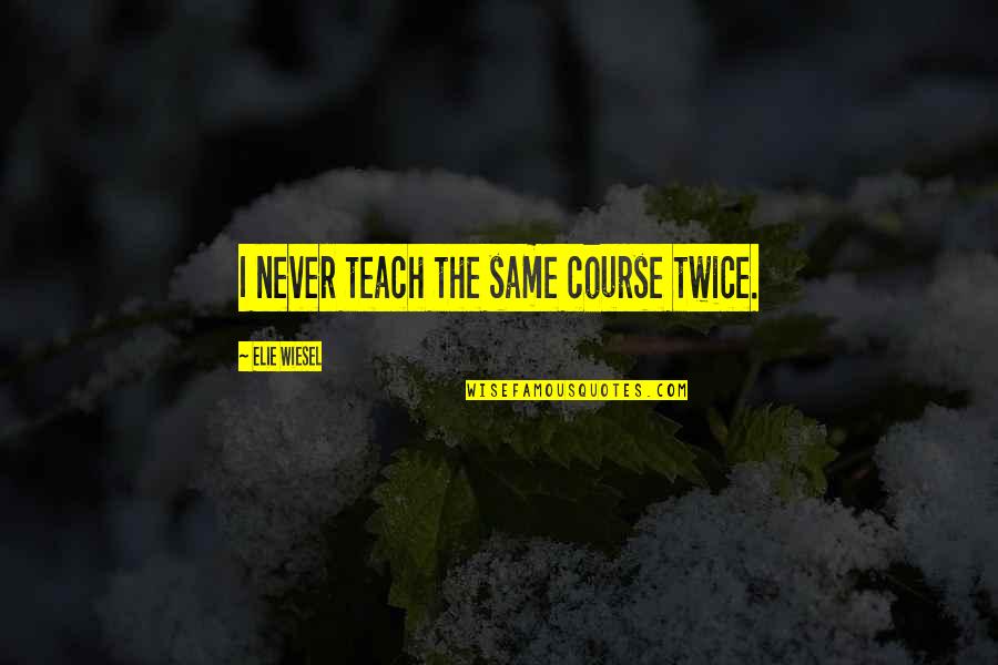 Tobacco Industry Quotes By Elie Wiesel: I never teach the same course twice. Tobacco Industry Quotes By Elie Wiesel: I never teach the same course twice.