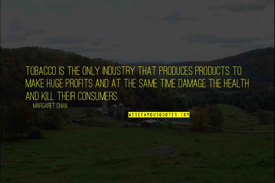 Tobacco Industry Quotes By Margaret Chan: Tobacco is the only industry that produces products