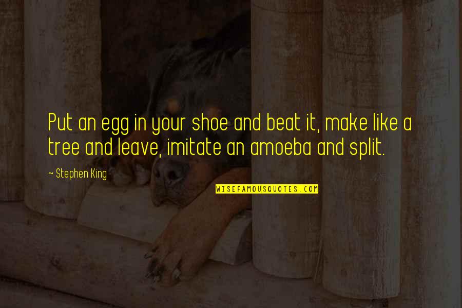 Tobacco Industry Quotes By Stephen King: Put an egg in your shoe and beat