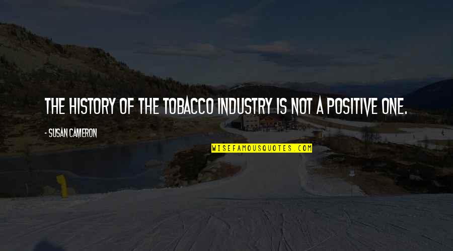 Tobacco Industry Quotes By Susan Cameron: The history of the tobacco industry is not