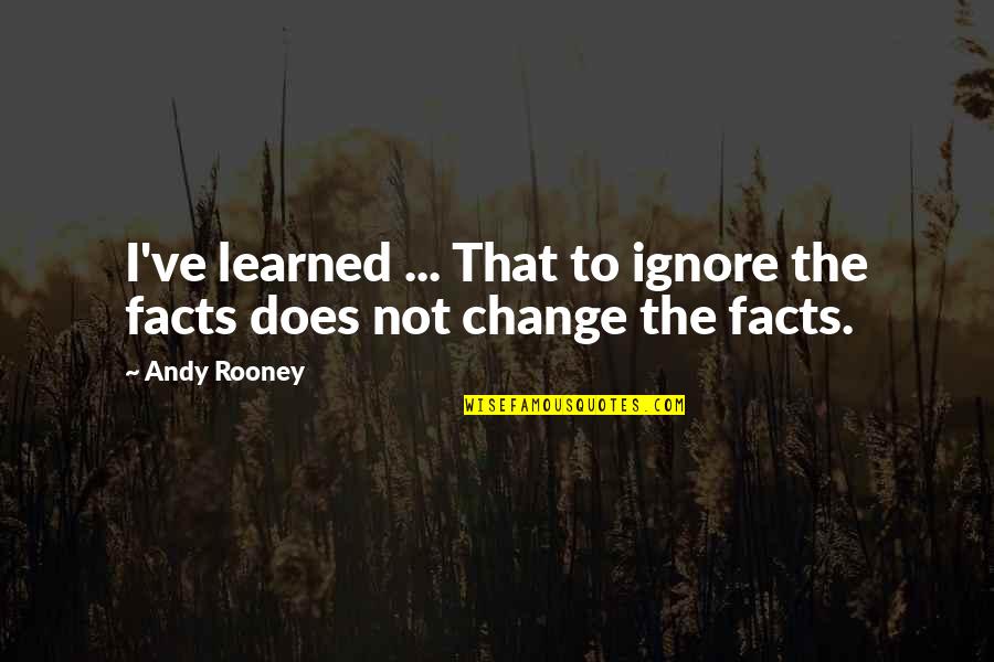 Tobacco Road Movie Quotes By Andy Rooney: I've learned ... That to ignore the facts