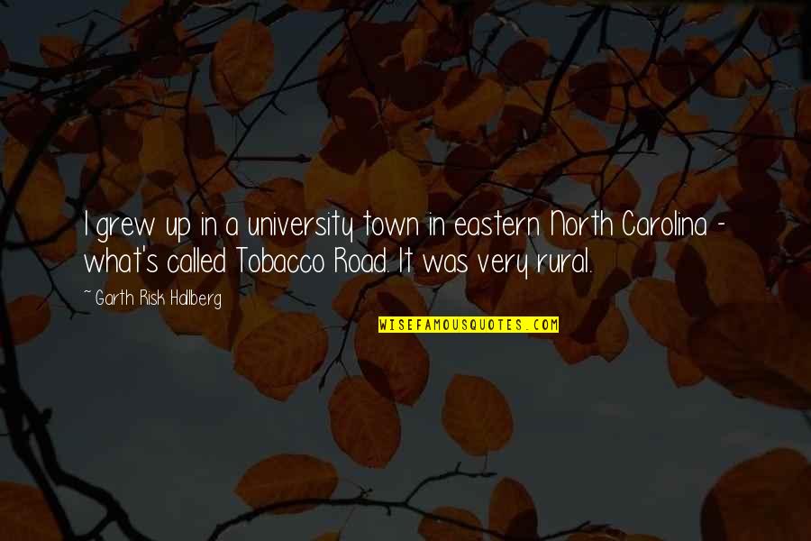 Tobacco Road Quotes By Garth Risk Hallberg: I grew up in a university town in