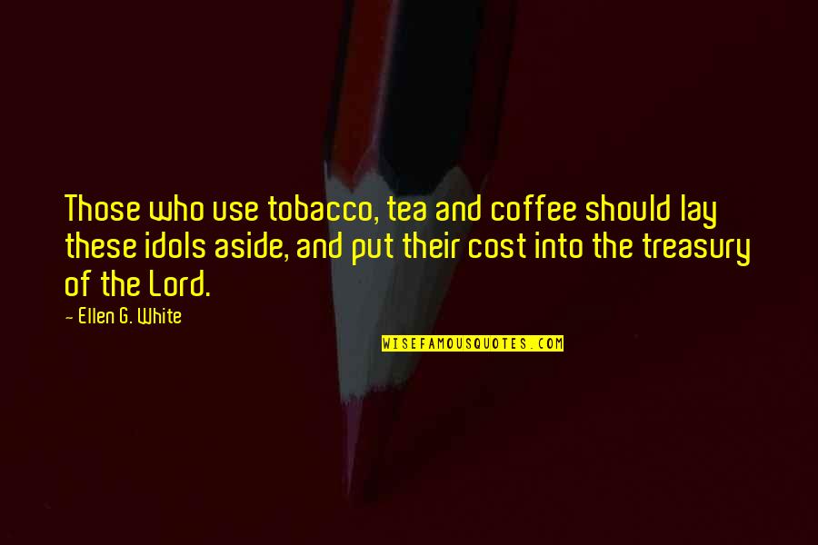 Tobacco Use Quotes By Ellen G. White: Those who use tobacco, tea and coffee should