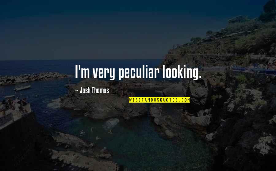 Tobacconist And Gifts Quotes By Josh Thomas: I'm very peculiar looking. Tobacconist And Gifts Quotes By Josh Thomas: I'm very peculiar looking.