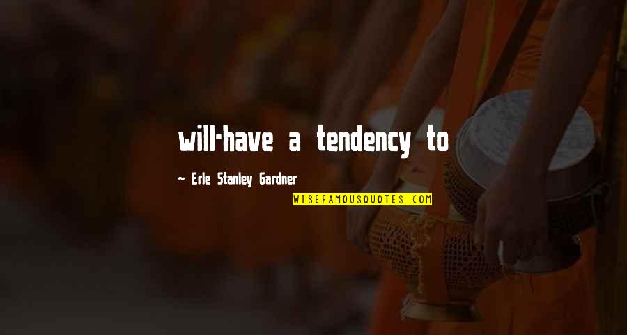Tobad Quotes By Erle Stanley Gardner: will-have a tendency to