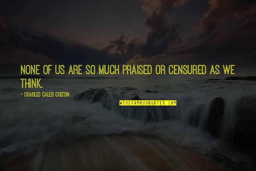 Tobadak Quotes By Charles Caleb Colton: None of us are so much praised or Tobadak Quotes By Charles Caleb Colton: None of us are so much praised or