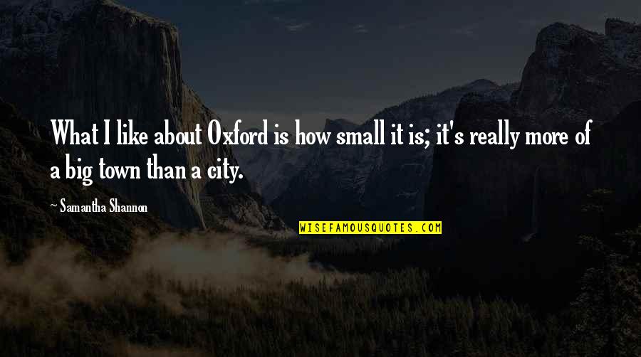 Tobadak Quotes By Samantha Shannon: What I like about Oxford is how small Tobadak Quotes By Samantha Shannon: What I like about Oxford is how small