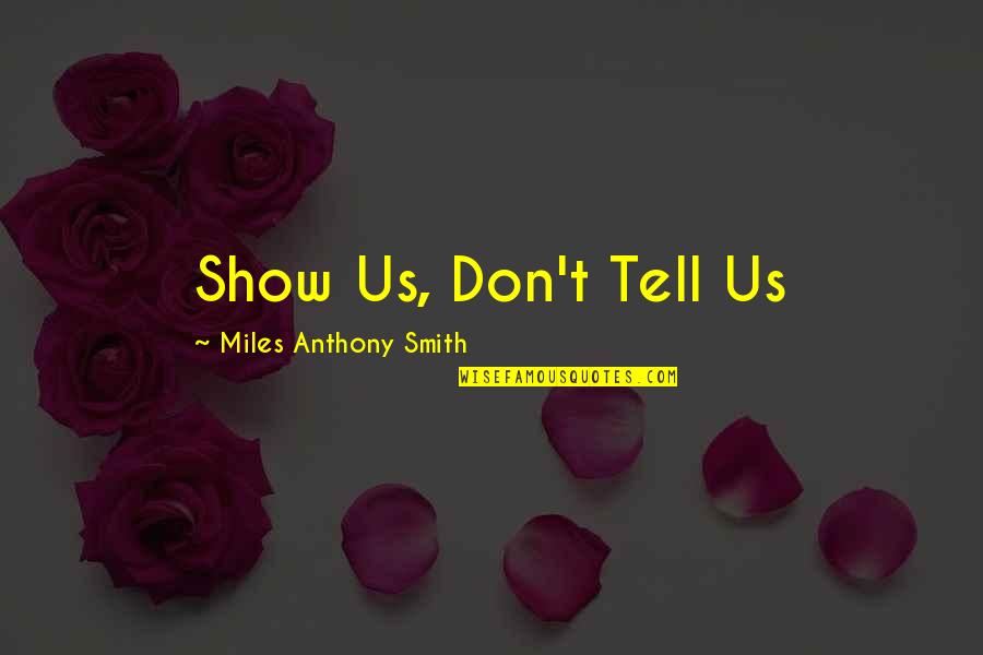 Tobagie Quotes By Miles Anthony Smith: Show Us, Don't Tell Us