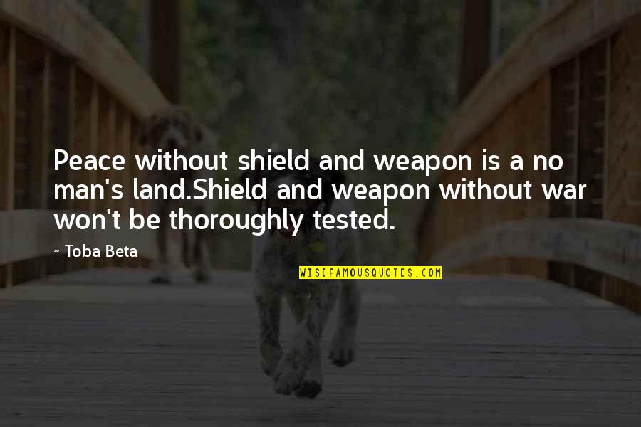 Toba's Quotes By Toba Beta: Peace without shield and weapon is a no