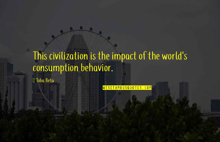 Toba's Quotes By Toba Beta: This civilization is the impact of the world's