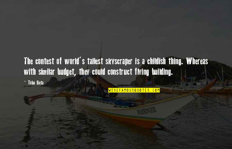 Toba's Quotes By Toba Beta: The contest of world's tallest skyscraper is a