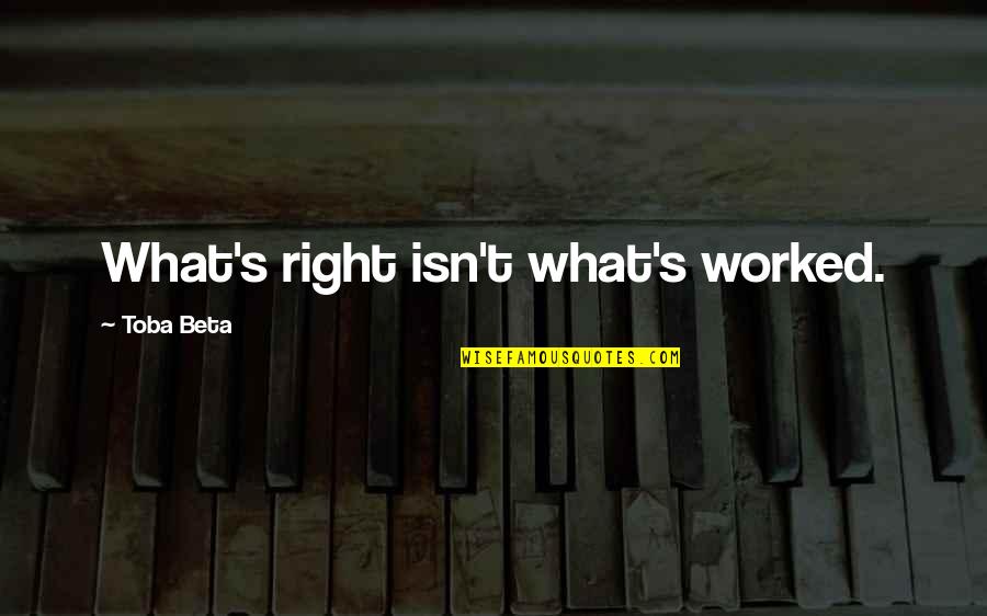Toba's Quotes By Toba Beta: What's right isn't what's worked.