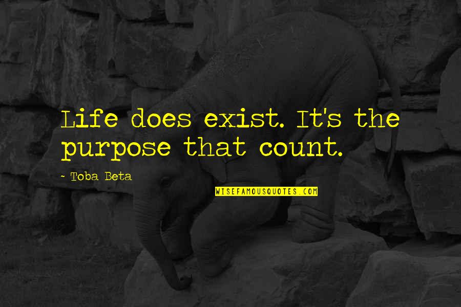Toba's Quotes By Toba Beta: Life does exist. It's the purpose that count.