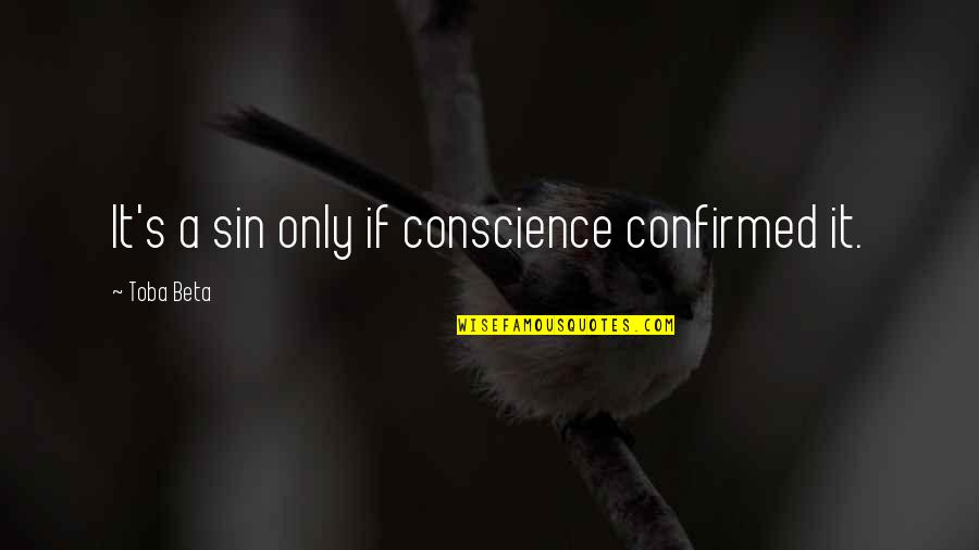 Toba's Quotes By Toba Beta: It's a sin only if conscience confirmed it.