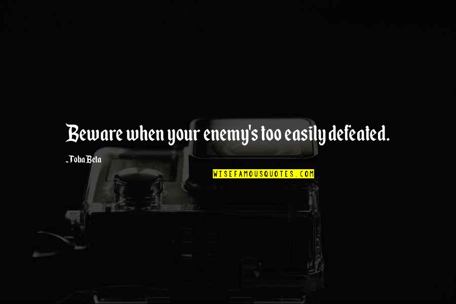 Toba's Quotes By Toba Beta: Beware when your enemy's too easily defeated.