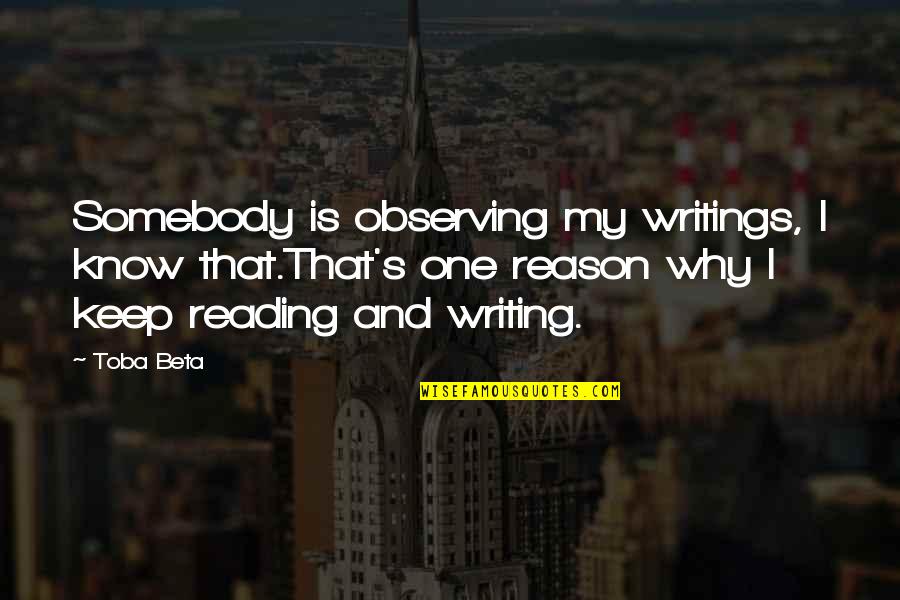 Toba's Quotes By Toba Beta: Somebody is observing my writings, I know that.That's