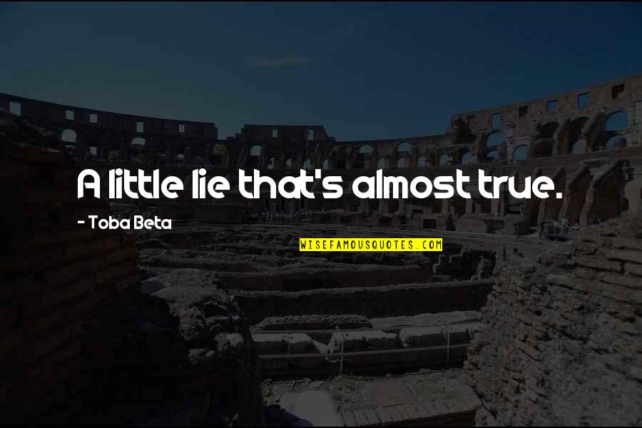 Toba's Quotes By Toba Beta: A little lie that's almost true.