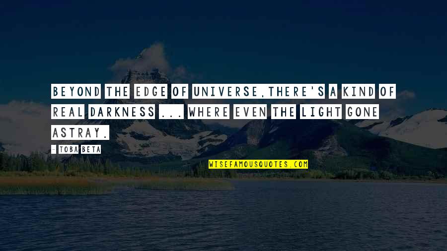 Toba's Quotes By Toba Beta: Beyond the edge of universe,there's a kind of
