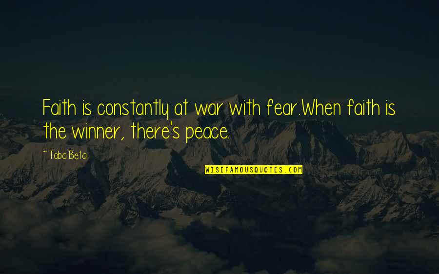 Toba's Quotes By Toba Beta: Faith is constantly at war with fear.When faith