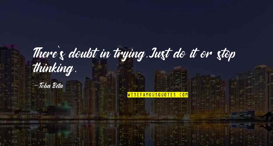 Toba's Quotes By Toba Beta: There's doubt in trying.Just do it or stop