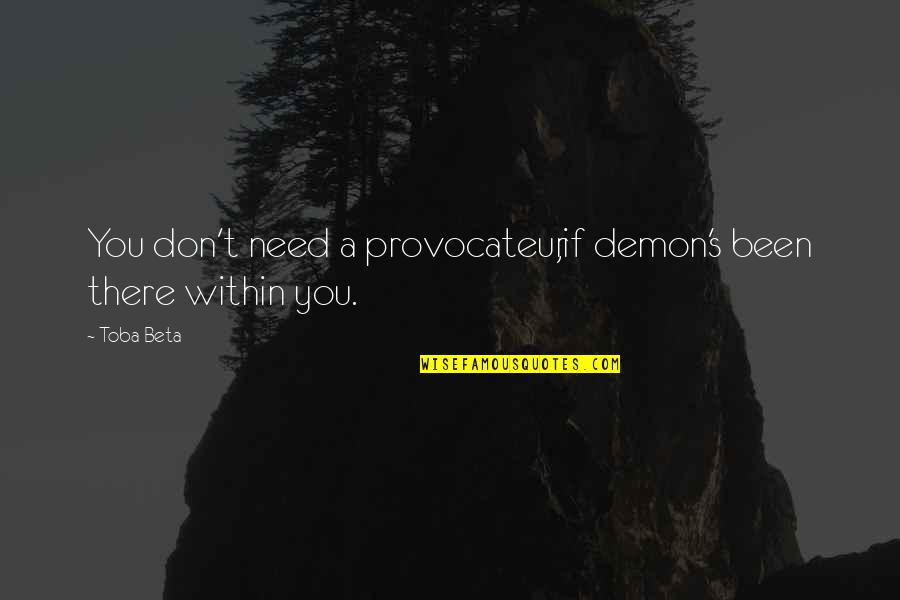 Toba's Quotes By Toba Beta: You don't need a provocateur,if demon's been there