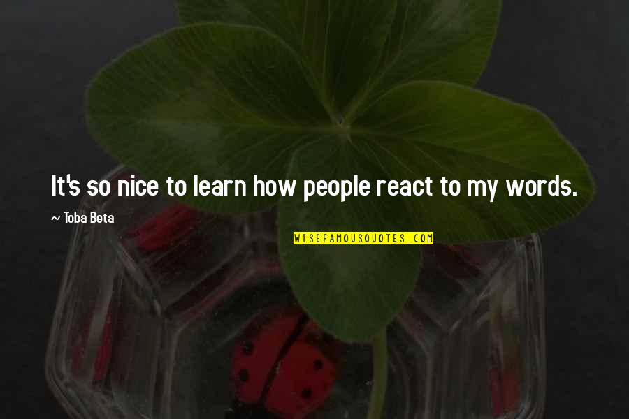 Toba's Quotes By Toba Beta: It's so nice to learn how people react