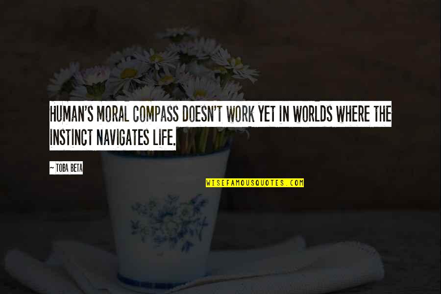 Toba's Quotes By Toba Beta: Human's moral compass doesn't work yet in worlds